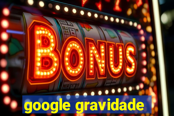 google gravidade